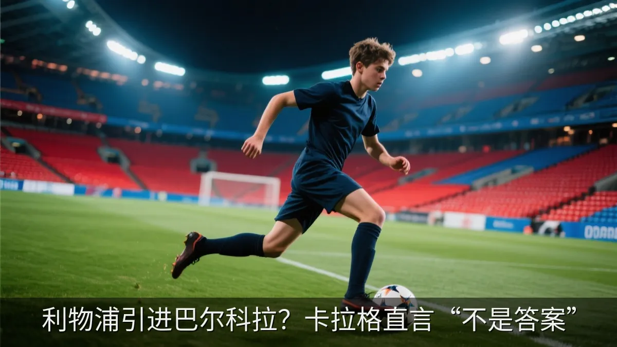 利物浦引进巴尔科拉？卡拉格直言“不是答案”